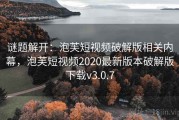 谜题解开：泡芙短视频破解版相关内幕，泡芙短视频2020最新版本破解版下载v3.0.7