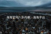 海角官网八卦内幕，海角平台