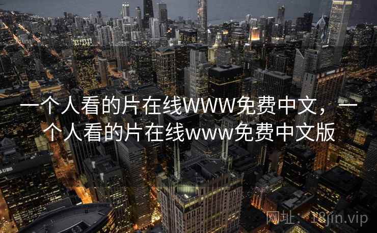 一个人看的片在线WWW免费中文，一个人看的片在线www免费中文版
