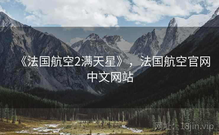 《法国航空2满天星》,法国航空官网中文网站 《法国航空2满天星》,法国航空官网中文网站